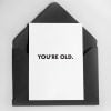 Birthday Card - You're Old.