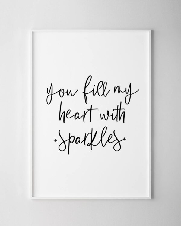 You Fill My Heart With Sparkles Print