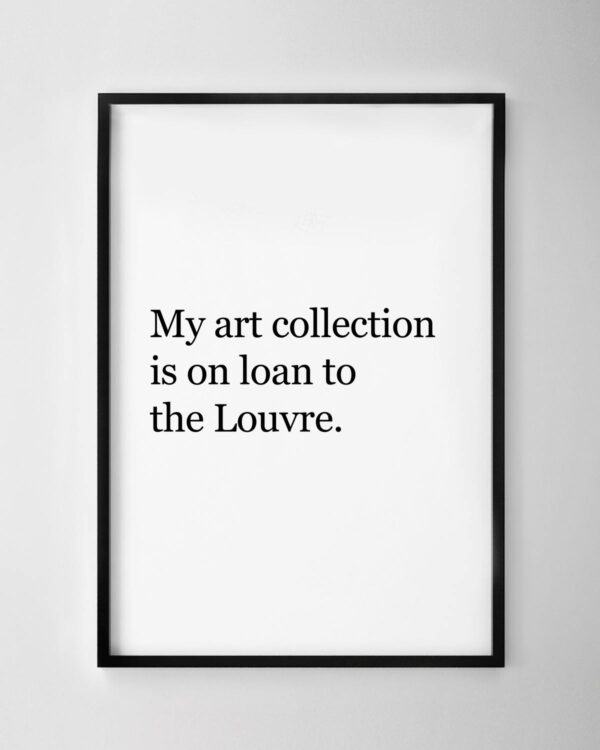 My Art Collection Is On Loan To... Print