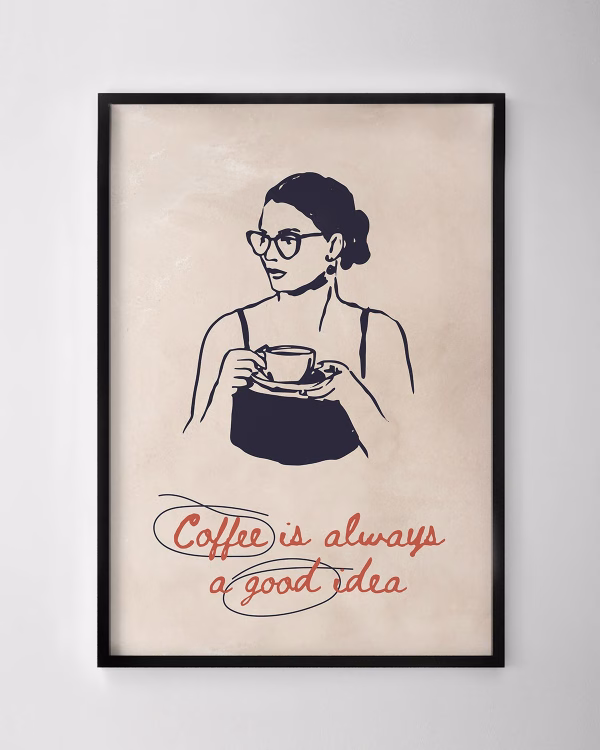 Coffee is Always a Good Idea Print